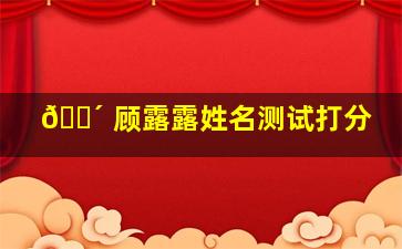 🌴 顾露露姓名测试打分